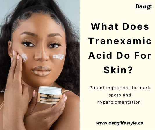 What Does Tranexamic Acid Do For The Skin - Dang! Lifestyle Nigeria